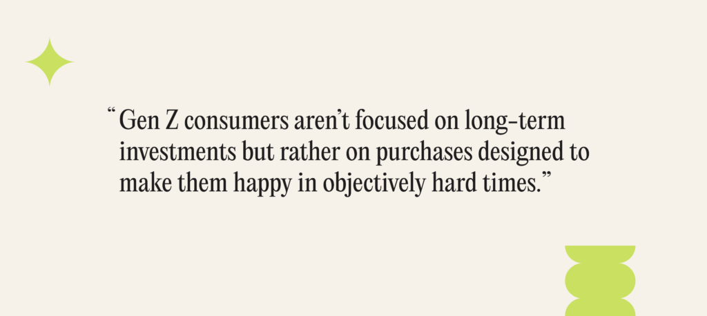 "Gen Z consumers aren't focused on long-term investments but rather on purchases designed to make them happy in objectively hard times."